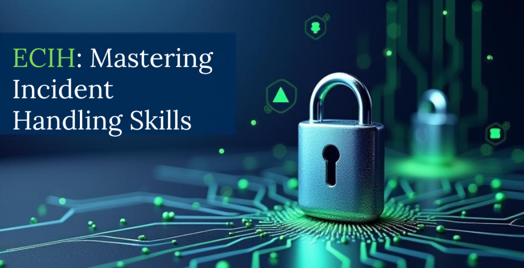 Master the Art of Cyber Defense with ECIH (EC-Council Certified Incident Handler)!
